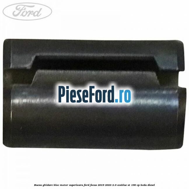 Bucsa ghidare bloc motor superioara Ford Focus 2019-2023 2.0 EcoBlue ST 190 cp BCDA diesel