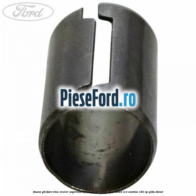 Bucsa ghidare bloc motor superioara Ford Focus Active 2019-2023 2.0 EcoBlue 150 cp Bucsa ghidare bloc motor superioara Ford Focus Active 2019-2023 2.0 EcoBlue 150 cp YLDA diesel