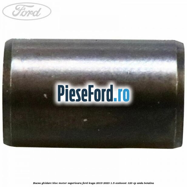 Bucsa ghidare bloc motor superioara Ford Kuga 2019-2023 1.5 EcoBoost 120 cp UNDA benzina