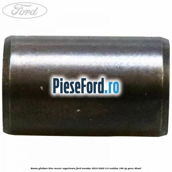 Bucsa ghidare bloc motor superioara Ford Mondeo 2019-2023 2.0 EcoBlue 190 cp YMCC diesel