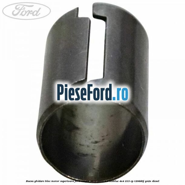 Bucsa ghidare bloc motor superioara Ford Ranger 2019-2022 2.0 EcoBlue 4x4 213 cp Bucsa ghidare bloc motor superioara Ford Ranger 2019-2022 2.0 EcoBlue 4x4 213 cp T20DD0J, YN2X diesel