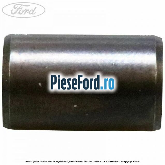 Bucsa ghidare bloc motor superioara Ford Tourneo Custom 2019-2023 2.0 EcoBlue 150 cp P0FA diesel