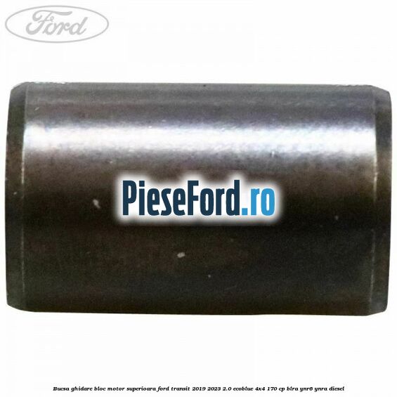 Bucsa ghidare bloc motor superioara Ford Transit 2019-2023 2.0 EcoBlue 4x4 170 cp BLRA, YNR6, YNRA diesel
