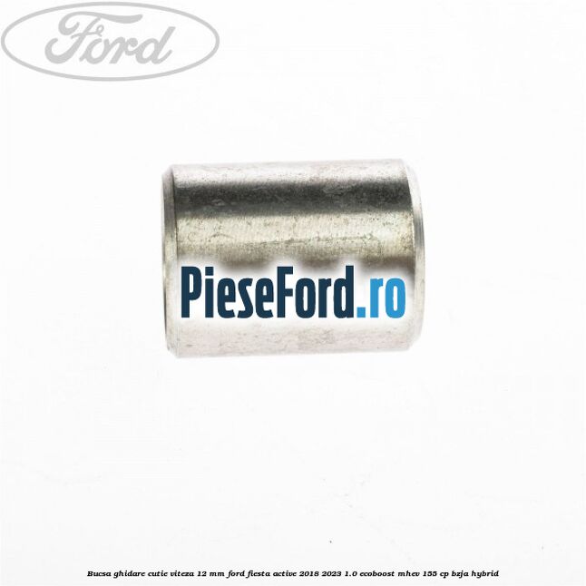 Bucsa ghidare cutie viteza 12 mm Ford Fiesta Active 2018-2023 1.0 EcoBoost mHEV 155 cp BZJA Hybrid