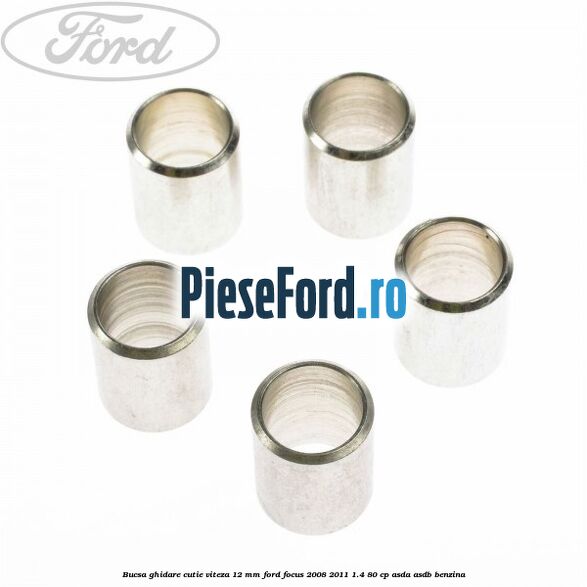 Bucsa ghidare cutie viteza 12 mm Ford Focus 2008-2011 1.4 80 cp Bucsa ghidare cutie viteza 12 mm Ford Focus 2008-2011 1.4 80 cp ASDA, ASDB benzina