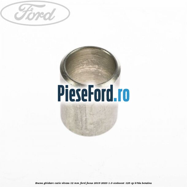 Bucsa ghidare cutie viteza 12 mm Ford Focus 2019-2023 1.0 EcoBoost 125 cp B7DA benzina