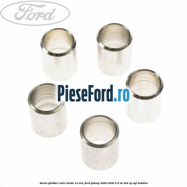 Bucsa ghidare cutie viteza 12 mm Ford Galaxy 2000-2006 2.8 V6 204 cp Bucsa ghidare cutie viteza 12 mm Ford Galaxy 2000-2006 2.8 V6 204 cp AYL benzina