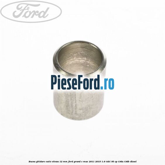 Bucsa ghidare cutie viteza 12 mm Ford Grand C-Max 2011-2015 1.6 TDCi 95 cp T3DA, T3DB diesel