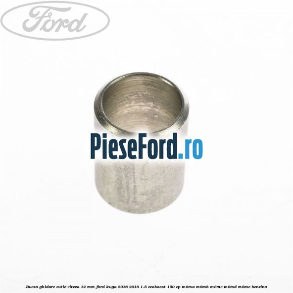 Bucsa ghidare cutie viteza 12 mm Ford Kuga 2016-2018 1.5 EcoBoost 150 cp M8MA, M8MB, M8MC, M8MD, M8ME benzina
