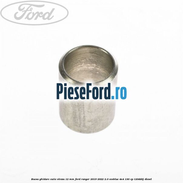 Bucsa ghidare cutie viteza 12 mm Ford Ranger 2019-2022 2.0 EcoBlue 4x4 130 cp T20DD0J diesel