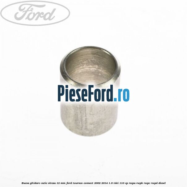 Bucsa ghidare cutie viteza 12 mm Ford Tourneo Connect 2002-2014 1.8 TDCi 110 cp RWPA, RWPB, RWPC, RWPD diesel