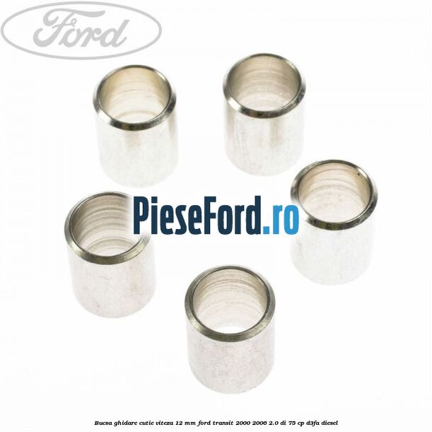 Bucsa ghidare cutie viteza 12 mm Ford Transit 2000-2006 2.0 DI 75 cp Bucsa ghidare cutie viteza 12 mm Ford Transit 2000-2006 2.0 DI 75 cp D3FA diesel