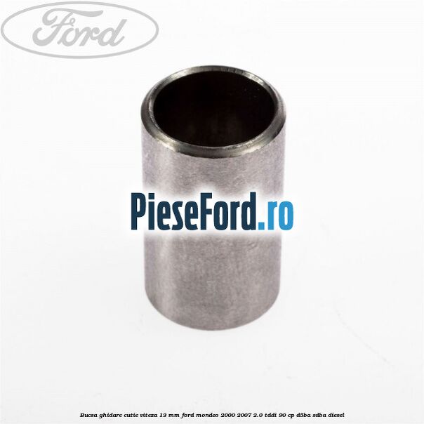 Bucsa ghidare cutie viteza 13 mm Ford Mondeo 2000-2007 2.0 TDDI 90 cp D5BA, SDBA diesel