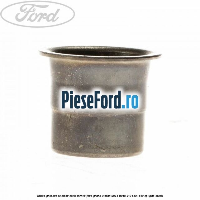 Bucsa ghidare selector cutie MMT6 Ford Grand C-Max 2011-2015 2.0 TDCi 140 cp Bucsa ghidare selector cutie MMT6 Ford Grand C-Max 2011-2015 2.0 TDCi 140 cp UFDB diesel