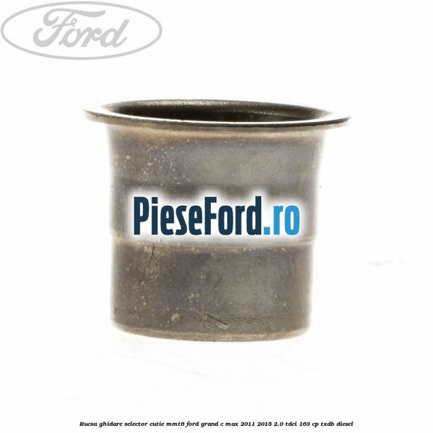 Bucsa ghidare selector cutie MMT6 Ford Grand C-Max 2011-2015 2.0 TDCi 163 cp Bucsa ghidare selector cutie MMT6 Ford Grand C-Max 2011-2015 2.0 TDCi 163 cp TXDB diesel