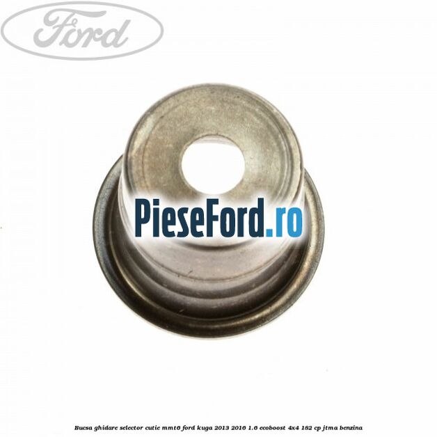 Bucsa ghidare selector cutie MMT6 Ford Kuga 2013-2016 1.6 EcoBoost 4x4 182 cp Bucsa ghidare selector cutie MMT6 Ford Kuga 2013-2016 1.6 EcoBoost 4x4 182 cp JTMA benzina