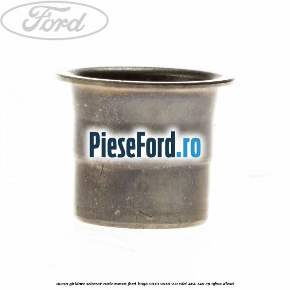 Bucsa ghidare selector cutie MMT6 Ford Kuga 2013-2016 2.0 TDCi 4x4 140 cp Bucsa ghidare selector cutie MMT6 Ford Kuga 2013-2016 2.0 TDCi 4x4 140 cp UFMA diesel