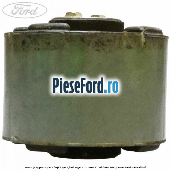 Bucsa grup punte spate inspre spate Ford Kuga 2016-2018 2.0 TDCi 4x4 180 cp T8MA, T8MB, T8MC diesel