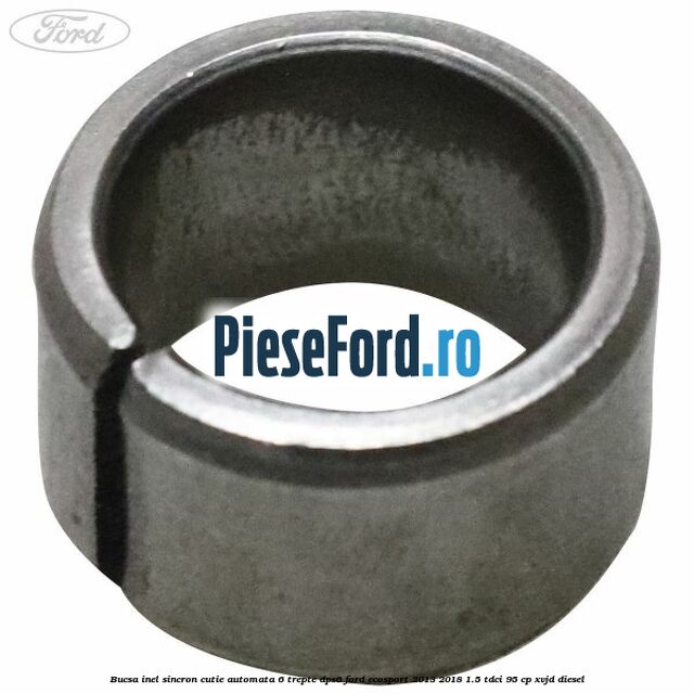 Bucsa inel sincron cutie automata 6 trepte DPS6 Ford EcoSport 2013-2018 1.5 TDCi 95 cp XVJD diesel