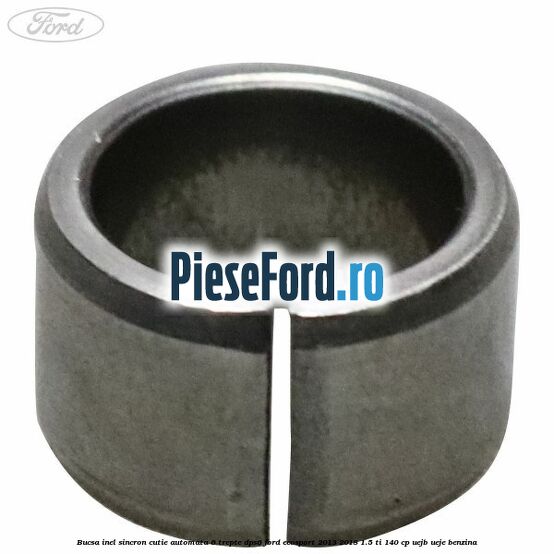 Bucsa inel sincron cutie automata 6 trepte DPS6 Ford EcoSport 2013-2018 1.5 Ti 140 cp UEJB, UEJE benzina