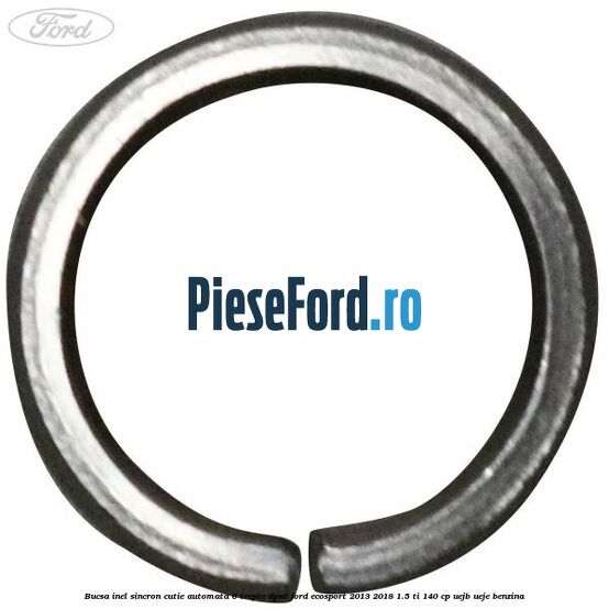 Bucsa inel sincron cutie automata 6 trepte DPS6 Ford EcoSport 2013-2018 1.5 Ti 140 cp UEJB, UEJE benzina