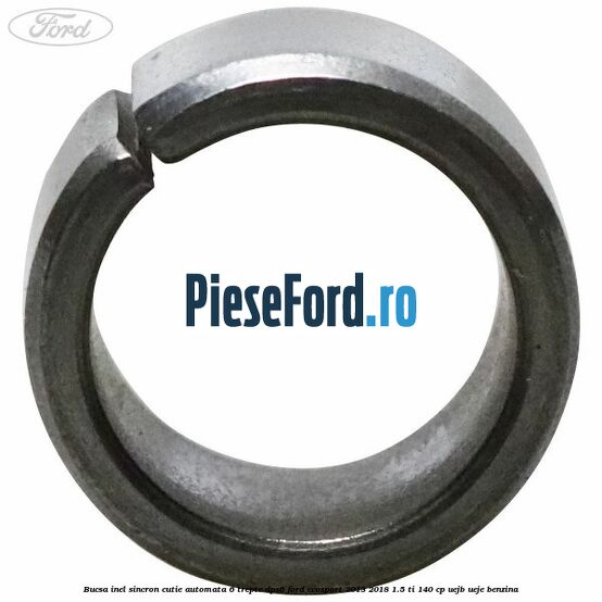 Bucsa inel sincron cutie automata 6 trepte DPS6 Ford EcoSport 2013-2018 1.5 Ti 140 cp UEJB, UEJE benzina