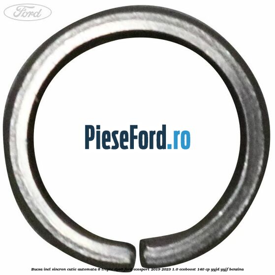 Bucsa inel sincron cutie automata 6 trepte DPS6 Ford EcoSport 2019-2023 1.0 EcoBoost 140 cp Bucsa inel sincron cutie automata 6 trepte DPS6 Ford EcoSport 2019-2023 1.0 EcoBoost 140 cp YYJD, YYJF benzina