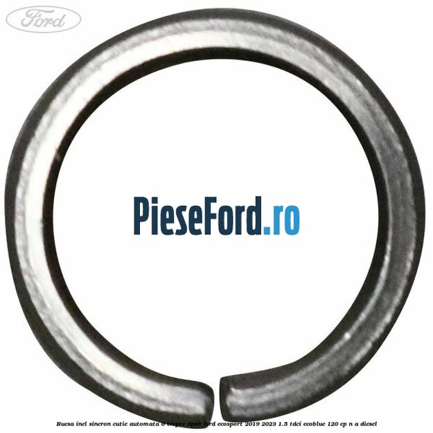 Bucsa inel sincron cutie automata 6 trepte DPS6 Ford EcoSport 2019-2023 1.5 TDCi EcoBlue 120 cp n/a diesel