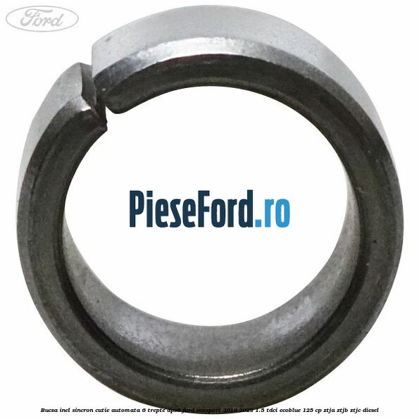 Bucsa inel sincron cutie automata 6 trepte DPS6 Ford EcoSport 2019-2023 1.5 TDCi EcoBlue 125 cp ZTJA, ZTJB, ZTJC diesel
