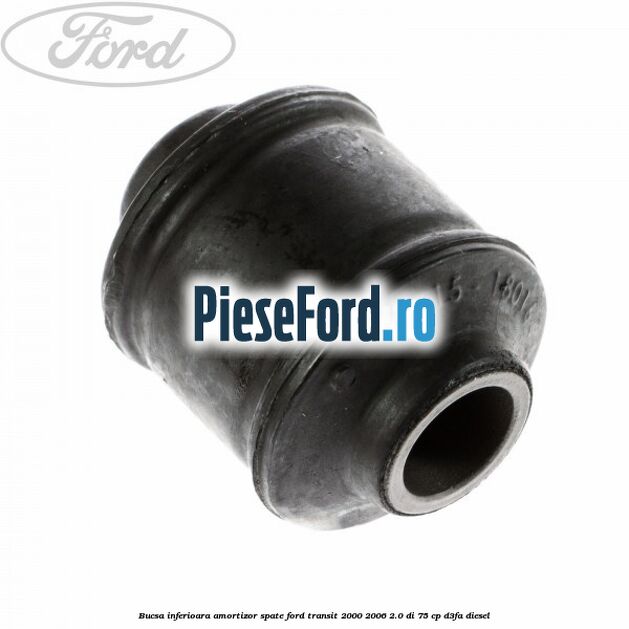 Bucsa inferioara amortizor spate Ford Transit 2000-2006 2.0 DI 75 cp Bucsa inferioara amortizor spate Ford Transit 2000-2006 2.0 DI 75 cp D3FA diesel