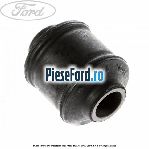 Bucsa inferioara amortizor spate Ford Transit 2000-2006 2.0 DI 86 cp F3FA diesel