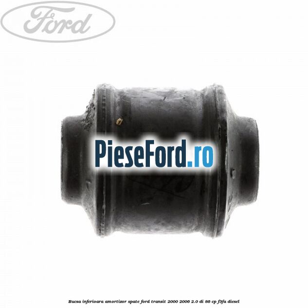 Bucsa inferioara amortizor spate Ford Transit 2000-2006 2.0 DI 86 cp F3FA diesel