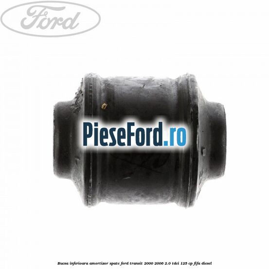 Bucsa inferioara amortizor spate Ford Transit 2000-2006 2.0 TDCi 125 cp FIFA diesel