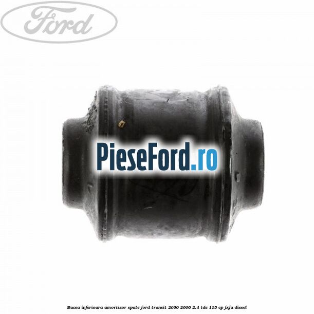 Bucsa inferioara amortizor spate Ford Transit 2000-2006 2.4 TDE 115 cp FXFA diesel