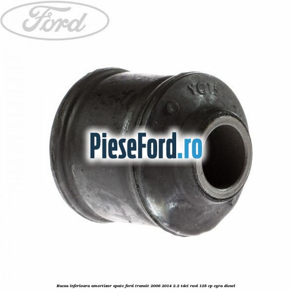 Bucsa inferioara amortizor spate Ford Transit 2006-2014 2.2 TDCi RWD 125 cp CYRA diesel
