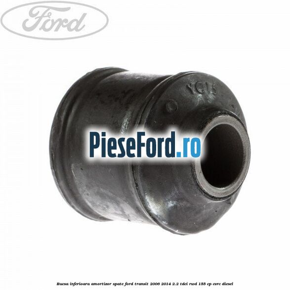 Bucsa inferioara amortizor spate Ford Transit 2006-2014 2.2 TDCi RWD 155 cp CVRC diesel