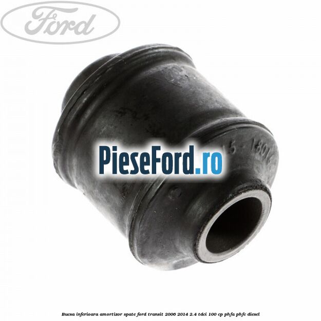 Bucsa inferioara amortizor spate Ford Transit 2006-2014 2.4 TDCi 100 cp PHFA, PHFC diesel