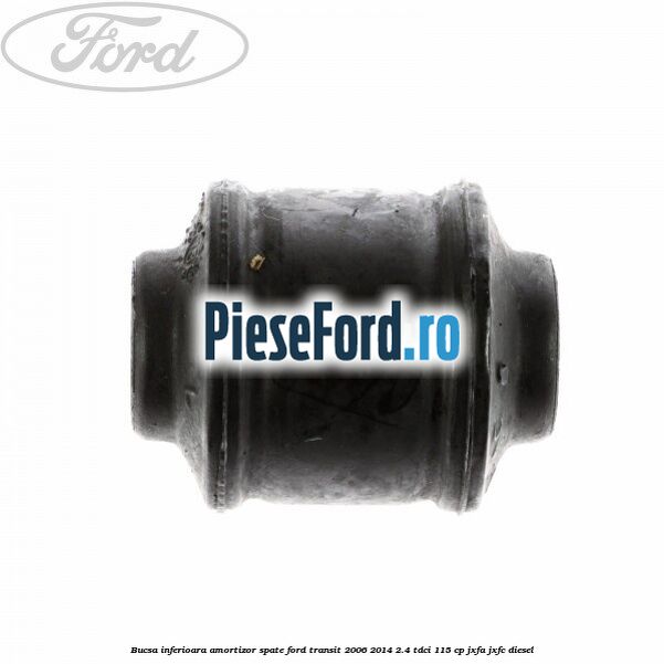 Bucsa inferioara amortizor spate Ford Transit 2006-2014 2.4 TDCi 115 cp JXFA, JXFC diesel