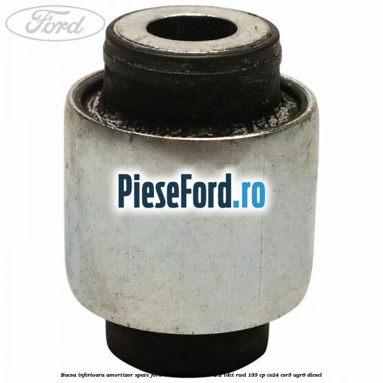 Bucsa inferioara amortizor spate Ford Transit 2014-2018 2.2 TDCi RWD 155 cp CV24, CVR5, UYR6 diesel