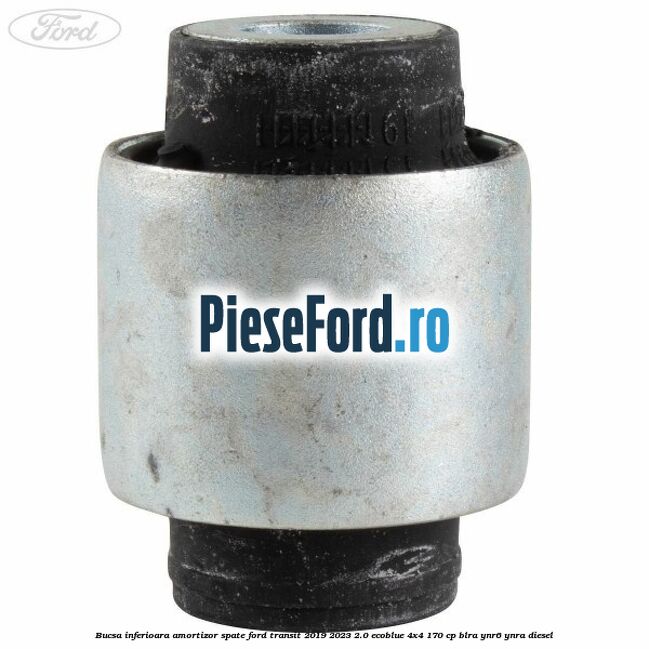 Bucsa inferioara amortizor spate Ford Transit 2019-2023 2.0 EcoBlue 4x4 170 cp BLRA, YNR6, YNRA diesel