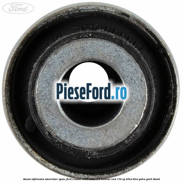 Bucsa inferioara amortizor spate Ford Transit 2019-2023 2.0 EcoBlue RWD 170 cp BLHA, BLRA, YNHA, YNR6 diesel