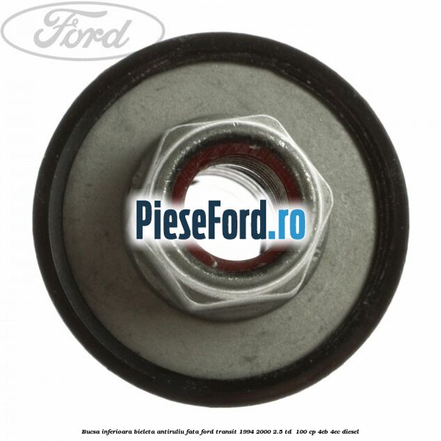 Bucsa inferioara bieleta antiruliu fata Ford Transit 1994-2000 2.5 TD  100 cp 4EB, 4EC diesel