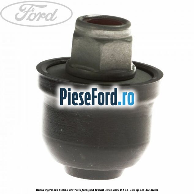 Bucsa inferioara bieleta antiruliu fata Ford Transit 1994-2000 2.5 TD  100 cp 4EB, 4EC diesel