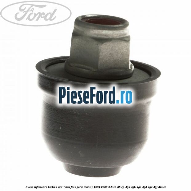 Bucsa inferioara bieleta antiruliu fata Ford Transit 1994-2000 2.5 TD 85 cp 4GA, 4GB, 4GC, 4GD, 4GE, 4GF diesel