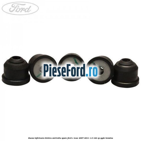 Bucsa inferioara bieleta antiruliu spate Ford C-Max 2007-2011 1.8 122 cp Bucsa inferioara bieleta antiruliu spate Ford C-Max 2007-2011 1.8 122 cp QQDC benzina