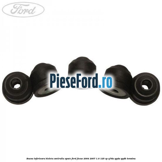 Bucsa inferioara bieleta antiruliu spate Ford Focus 2004-2007 1.8 125 cp Q7DA, QQDA, QQDB benzina