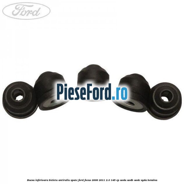 Bucsa inferioara bieleta antiruliu spate Ford Focus 2008-2011 2.0 145 cp AODA, AODB, AODE, SYDA benzina