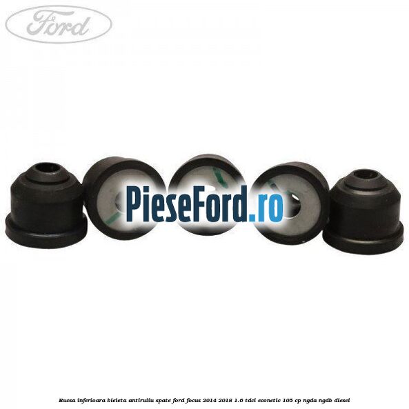 Bucsa inferioara bieleta antiruliu spate Ford Focus 2014-2018 1.6 TDCi ECOnetic 105 cp Bucsa inferioara bieleta antiruliu spate Ford Focus 2014-2018 1.6 TDCi ECOnetic 105 cp NGDA, NGDB diesel