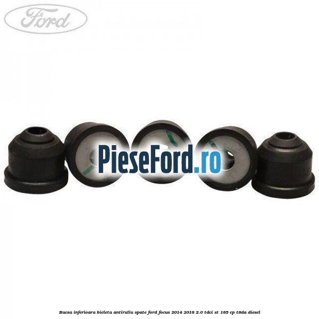 Bucsa inferioara bieleta antiruliu spate Ford Focus 2014-2018 2.0 TDCi ST 185 cp T8DA diesel