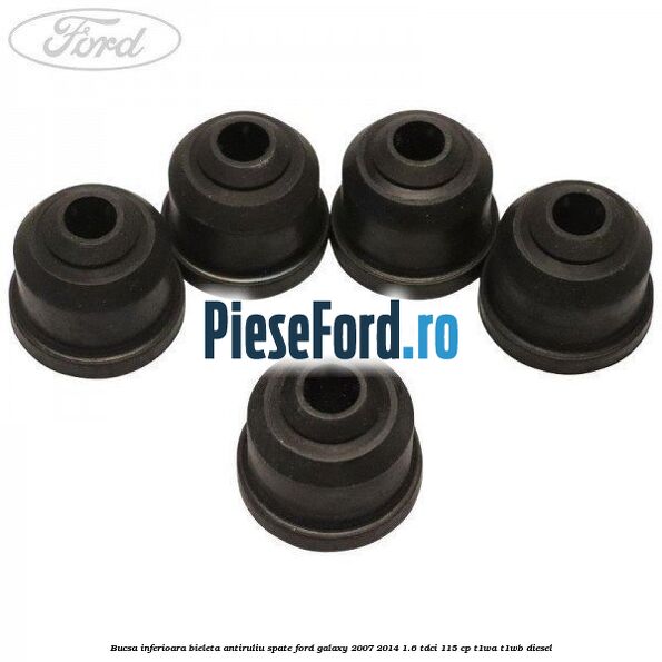 Bucsa inferioara bieleta antiruliu spate Ford Galaxy 2007-2014 1.6 TDCi 115 cp T1WA, T1WB diesel